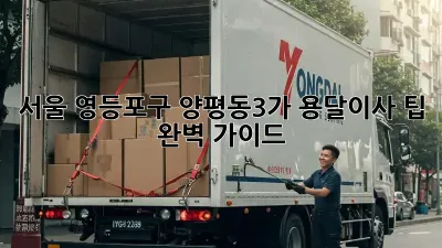 서울 영등포구 양평동3가 용달이사 팁: 완벽 가이드