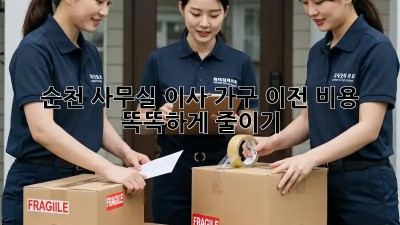 순천 사무실 이사, 가구 이전 비용 똑똑하게 줄이기!